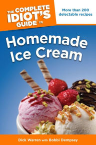 Title: The Complete Idiot's Guide to Homemade Ice Cream: More Than 200 Delectable Recipes, Author: Bobbi Dempsey