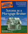 The Complete Idiot's Guide to Success as a Mortgage Broker: Priceless Tips You Need to Become a Successful Broker