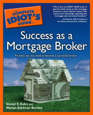 Title: The Complete Idiot's Guide to Success As A Mortgage Broker, Author: Daniel S. Kahn