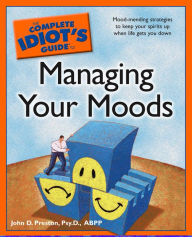 Title: The Complete Idiot's Guide to Managing Your Moods, Author: John Preston