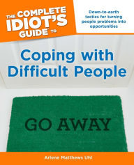 Title: The Complete Idiot's Guide to Coping With Difficult People, Author: Arlene Uhl