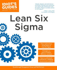Title: The Complete Idiot's Guide to Lean Six Sigma: Get the Tools You Need to Build a Lean, Mean Business Machine, Author: Breakthrough Management Group