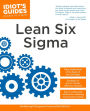 The Complete Idiot's Guide to Lean Six Sigma: Get the Tools You Need to Build a Lean, Mean Business Machine