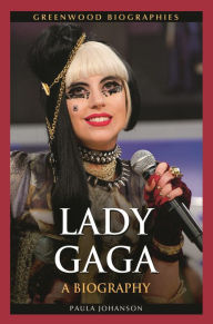 Title: Lady Gaga: A Biography, Author: Paula Johanson