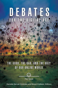 Title: Debates for the Digital Age: The Good, the Bad, and the Ugly of our Online World [2 volumes]: The Good, the Bad, and the Ugly of Our Online World, Author: Danielle Sarver Coombs