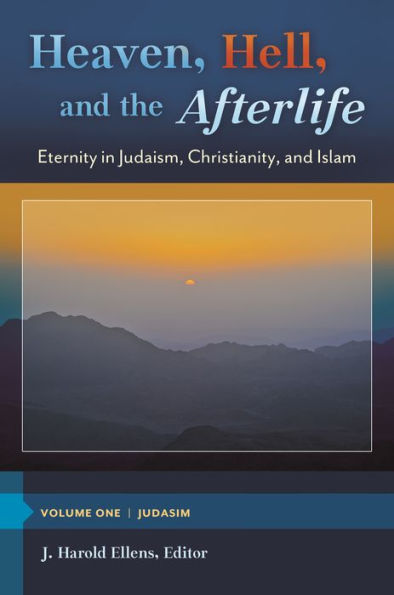 Heaven, Hell, and the Afterlife [3 volumes]: Eternity Judaism, Christianity, Islam