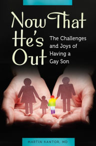 Title: Now That He's Out: The Challenges and Joys of Having a Gay Son: The Challenges and Joys of Having a Gay Son, Author: Martin Kantor MD