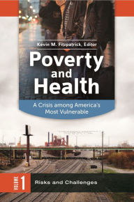Title: Poverty and Health [2 volumes]: A Crisis among America's Most Vulnerable, Author: Kevin Michael Fitzpatrick