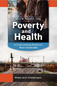 Title: Poverty and Health: A Crisis Among America's Most Vulnerable [2 volumes]: A Crisis among America's Most Vulnerable, Author: Kevin Michael Fitzpatrick