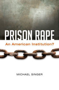 Title: Prison Rape: An American Institution?: An American Institution?, Author: Michael Singer