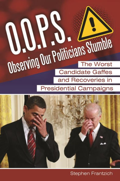 O.O.P.S.: Observing Our Politicians Stumble: The Worst Candidate Gaffes and Recoveries Presidential Campaigns