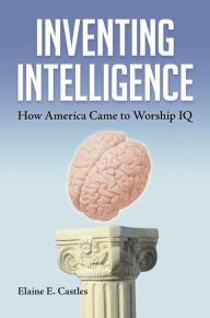 Title: Inventing Intelligence: How America Came to Worship IQ, Author: Elaine E. Castles