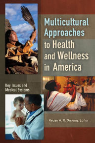 Title: Multicultural Approaches to Health and Wellness in America [2 volumes], Author: Regan A. R. Gurung