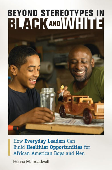 Beyond Stereotypes Black and White: How Everyday Leaders Can Build Healthier Opportunities for African American Boys Men