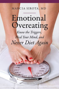 Title: Emotional Overeating: Know the Triggers, Heal Your Mind, and Never Diet Again, Author: Marcia Sirota M.D.