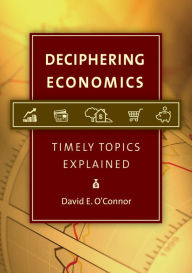 Title: Deciphering Economics: Timely Topics Explained, Author: David E. O'Connor