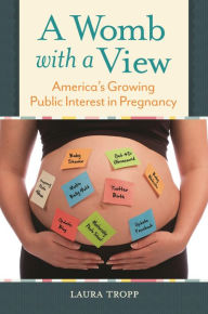 Title: A Womb with a View: America's Growing Public Interest in Pregnancy, Author: Laura Tropp