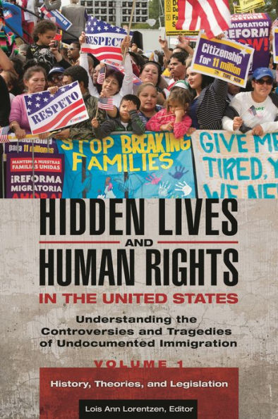 Hidden Lives and Human Rights in the United States [3 volumes]: Understanding the Controversies and Tragedies of Undocumented Immigration