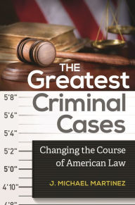 Title: The Greatest Criminal Cases: Changing the Course of American Law, Author: J. Michael Martinez