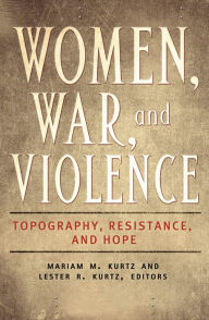 Title: Women, War, and Violence: Topography, Resistance, and Hope [2 volumes]: Topography, Resistance, and Hope, Author: Mariam M. Kurtz