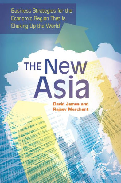 the New Asia: Business Strategies for Economic Region That Is Shaking Up World