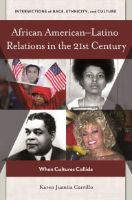 Title: African American-Latino Relations in the 21st Century: When Cultures Collide, Author: Karen Juanita Carrillo