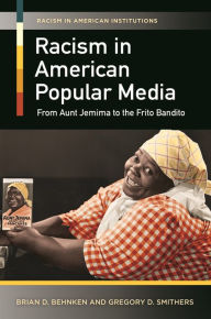 Title: Racism in American Popular Media: From Aunt Jemima to the Frito Bandito, Author: Brian D. Behnken