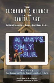 Title: The Electronic Church in the Digital Age [2 volumes]: Cultural Impacts of Evangelical Mass Media, Author: Daniel A. Stout