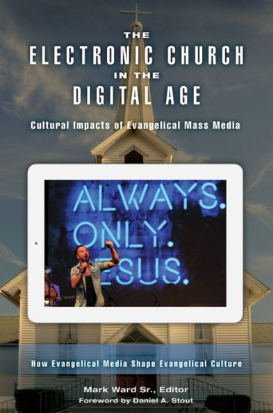 The Electronic Church in the Digital Age: Cultural Impacts of Evangelical Mass Media [2 volumes]: Cultural Impacts of Evangelical Mass Media