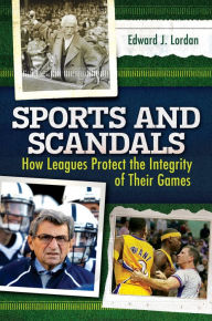 Title: Sports and Scandals: How Leagues Protect the Integrity of their Games: How Leagues Protect the Integrity of Their Games, Author: Edward J. Lordan