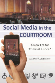 Title: Social Media in the Courtroom: A New Era for Criminal Justice?, Author: Thaddeus A. Hoffmeister