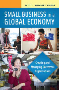 Title: Small Business in a Global Economy: Creating and Managing Successful Organizations [2 volumes]: Creating and Managing Successful Organizations, Author: Scott L. Newbert