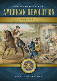Title: The World of the American Revolution: A Daily Life Encyclopedia [2 volumes], Author: Merril D. Smith