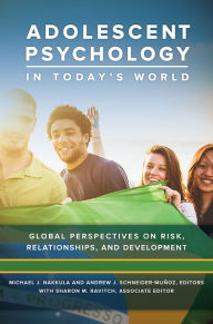 Title: Adolescent Psychology in Today's World: Global Perspectives on Risk, Relationships, and Development [3 volumes], Author: Michael J. Nakkula