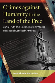 Title: Crimes Against Humanity in the Land of the Free: Can a Truth and Reconciliation Process Heal Racial Conflict in America?, Author: Imani Michelle Scott