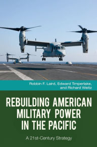 Title: Rebuilding American Military Power in the Pacific: A 21st-Century Strategy, Author: Robbin F. Laird