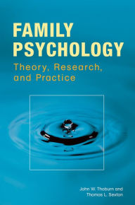 Title: Family Psychology: Theory, Research, and Practice: Theory, Research, and Practice, Author: John W. Thoburn