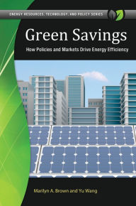 Title: Green Savings: How Policies and Markets Drive Energy Efficiency, Author: Marilyn A. Brown
