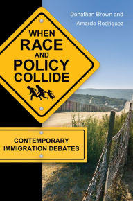 Title: When Race and Policy Collide: Contemporary Immigration Debates, Author: Donathan L. Brown