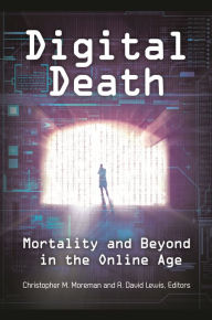 Title: Digital Death: Mortality and Beyond in the Online Age, Author: Christopher M. Moreman