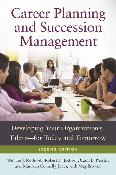 Career Planning and Succession Management: Developing Your Organization's Talent-for Today Tomorrow