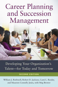 Title: Career Planning and Succession Management: Developing Your Organization's Talent-for Today and Tomorrow, 2nd Edition: Developing Your Organizationâ?Ts Talentâ?