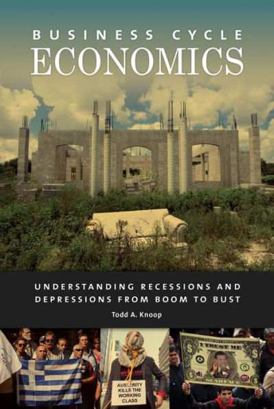 Business Cycle Economics: Understanding Recessions and Depressions from Boom to Bust: Understanding Recessions and Depressions from Boom to Bust