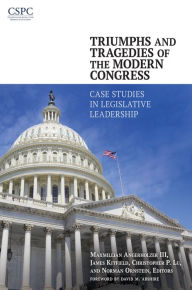 Title: Triumphs and Tragedies of the Modern Congress: Case Studies in Legislative Leadership: Case Studies in Legislative Leadership, Author: Maxmillian Angerholzer III