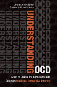 Title: Understanding OCD: Skills to Control the Conscience and Outsmart Obsessive Compulsive Disorder: Skills to Control the Conscience and Outsmart Obsessive Compulsive Disorder, Author: Leslie J. Shapiro