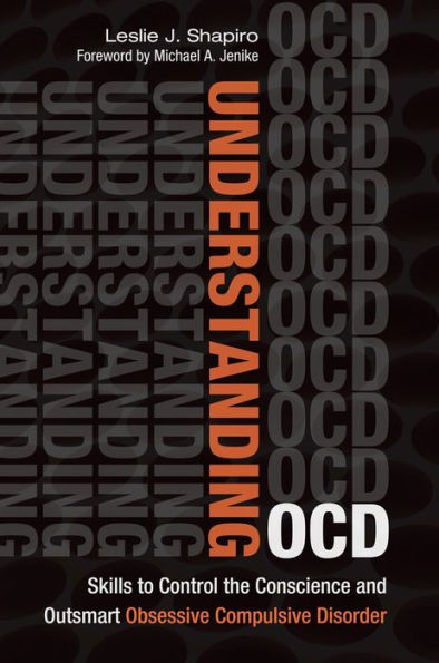 Understanding OCD: Skills to Control the Conscience and Outsmart Obsessive Compulsive Disorder: Skills to Control the Conscience and Outsmart Obsessive Compulsive Disorder