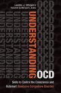 Understanding OCD: Skills to Control the Conscience and Outsmart Obsessive Compulsive Disorder: Skills to Control the Conscience and Outsmart Obsessive Compulsive Disorder