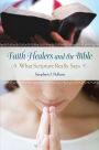 Faith Healers and the Bible: What Scripture Really Says: What Scripture Really Says