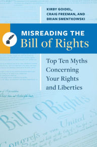 Title: Misreading the Bill of Rights: Top Ten Myths Concerning Your Rights and Liberties: Top Ten Myths Concerning Your Rights and Liberties, Author: Kirby Goidel