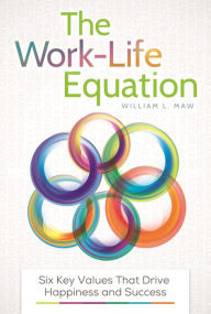 Title: The Work-Life Equation: Six Key Values That Drive Happiness and Success, Author: William L. Maw